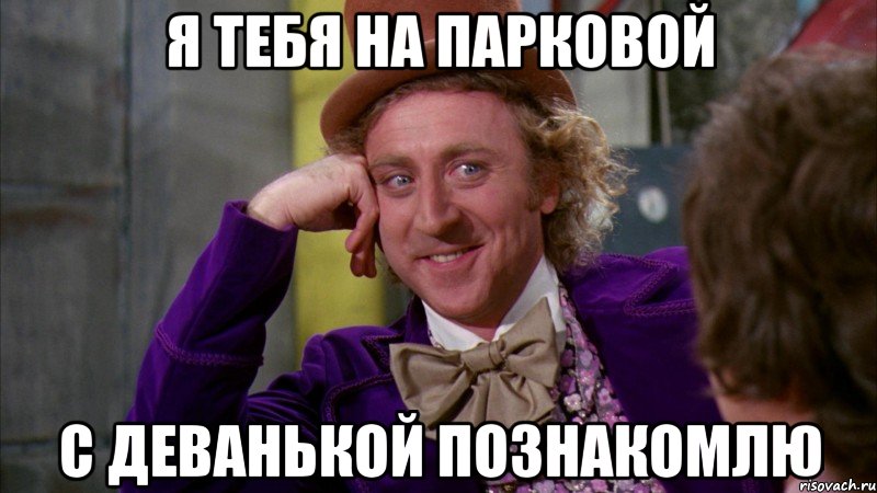 я тебя на парковой с деванькой познакомлю, Мем Ну давай расскажи (Вилли Вонка)