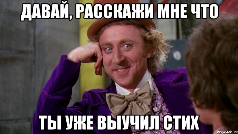 Давай, расскажи мне что Ты уже выучил стих, Мем Ну давай расскажи (Вилли Вонка)