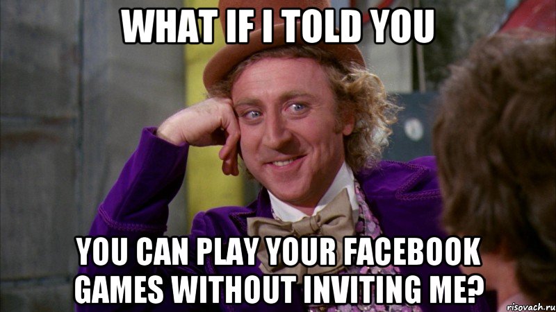 What if i told you You Can Play Your Facebook Games Without Inviting Me?, Мем Ну давай расскажи (Вилли Вонка)