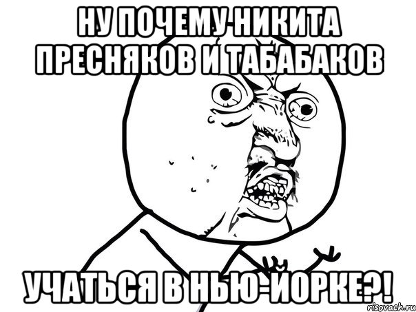 Ну почему Никита Пресняков и Табабаков Учаться в Нью-Йорке?!, Мем Ну почему (белый фон)