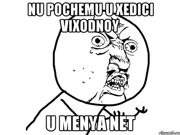 Nu pochemu u Xedici vixodnoy U menya net, Мем Ну почему (белый фон)