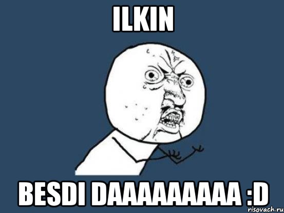 Ilkin Besdi daaaaaaaaa :D, Мем Ну почему