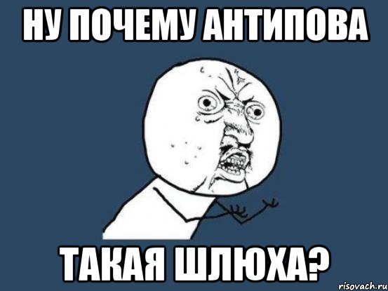 НУ ПОЧЕМУ АНТИПОВА ТАКАЯ ШЛЮХА?, Мем Ну почему