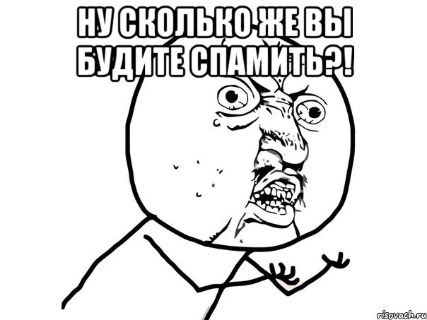 Ну сколько же вы будите спамить?! , Мем Ну почему (белый фон)