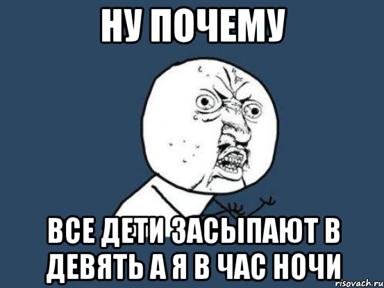 Ну почему Все дети засыпают в девять а я в час ночи, Мем Ну почему