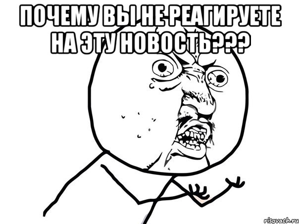 Почему вы не реагируете на эту новость??? , Мем Ну почему (белый фон)