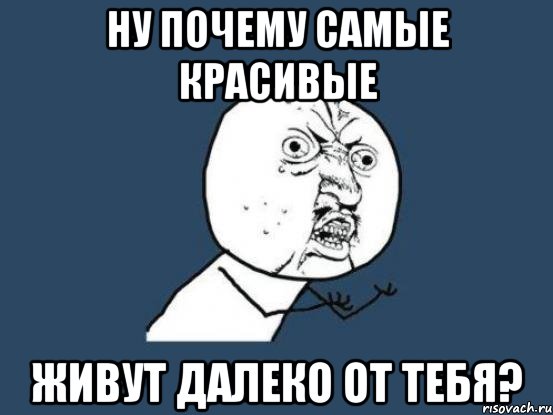 Ну почему самые красивые Живут далеко от тебя?, Мем Ну почему