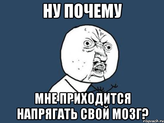 ну почему мне приходится напрягать свой мозг?, Мем Ну почему