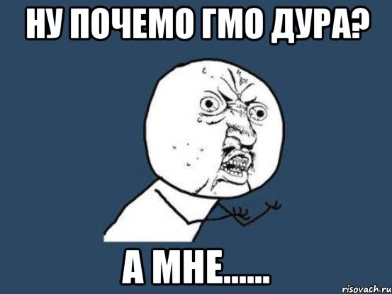 ну почемо гмо дура? а мне......, Мем Ну почему