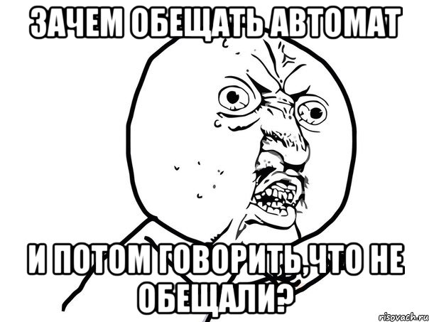 Зачем обещать автомат и потом говорить,что не обещали?, Мем Ну почему (белый фон)