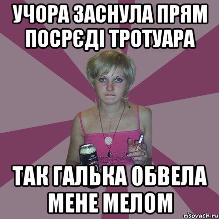 учора заснула прям посрєді тротуара так Галька обвела мене мелом, Мем Чотка мала