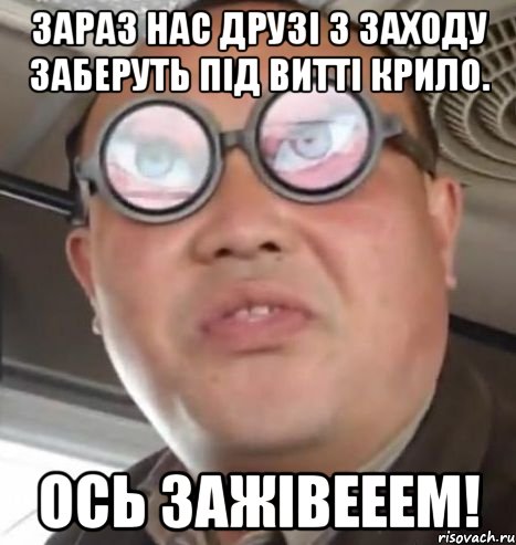 Зараз нас ДРУЗІ З ЗАХОДУ ЗАБЕРУТЬ ПІД ВИТТІ КРИЛО. ОСЬ ЗАЖІВЕЕЕМ!, Мем Очки ннада А чётки ннада