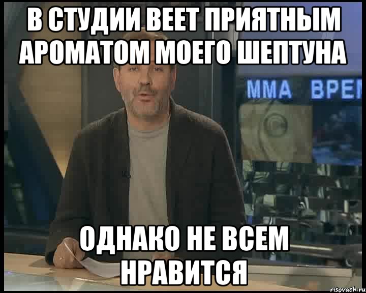 В СТУДИИ ВЕЕТ ПРИЯТНЫМ АРОМАТОМ МОЕГО ШЕПТУНА ОДНАКО НЕ ВСЕМ НРАВИТСЯ, Мем Однако Здравствуйте