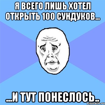 Я всего лишь хотел открыть 100 сундуков... ...и тут понеслось.., Мем Okay face