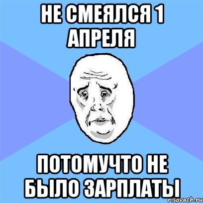 не смеялся 1 апреля потомучто не было зарплаты, Мем Okay face