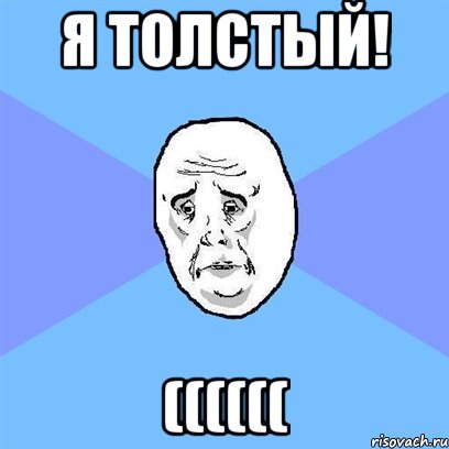 Я ТОЛСТЫЙ! ((((((, Мем Okay face