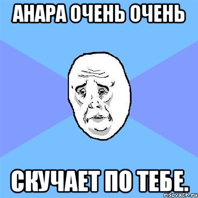 анара очень очень скучает по тебе., Мем Okay face