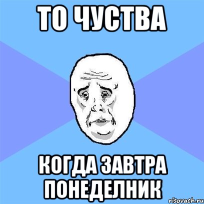 то чуства когда завтра понеделник, Мем Okay face