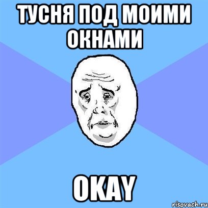 Тусня под моими окнами OKAY, Мем Okay face