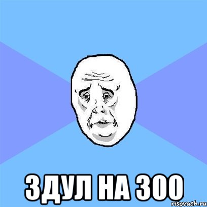  здул на 300, Мем Okay face