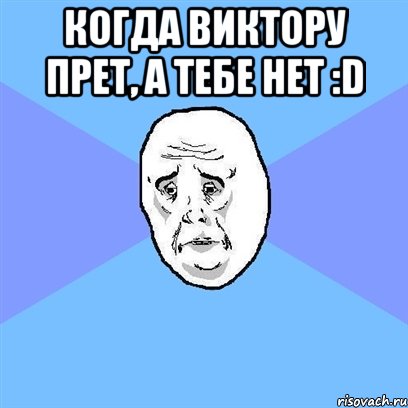 когда Виктору прет, а тебе нет :D , Мем Okay face