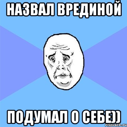 Назвал врединой подумал о себе)), Мем Okay face