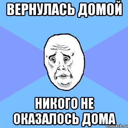 Вернулась домой Никого не оказалось дома, Мем Okay face