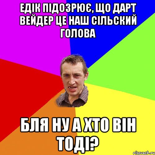 Едік підозрює, що Дарт Вейдер це наш сільский Голова Бля ну а хто він тоді?, Мем Чоткий паца