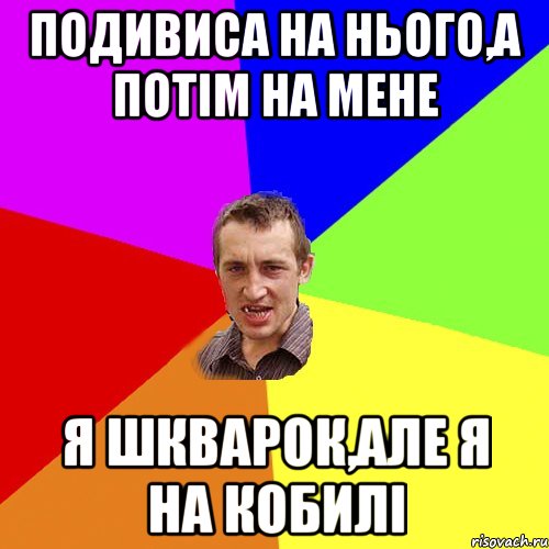 ПОДИВИСА НА НЬОГО,А ПОТІМ НА МЕНЕ Я ШКВАРОК,АЛЕ Я НА КОБИЛІ, Мем Чоткий паца