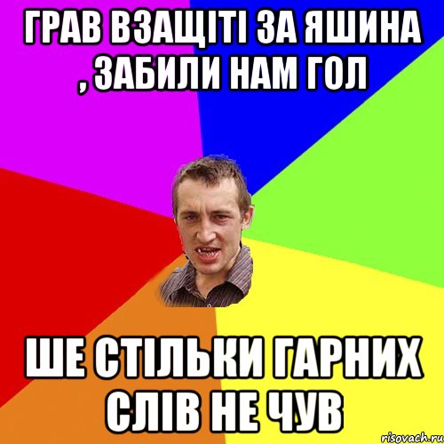 ГРАВ ВЗАЩІТІ ЗА ЯШИНА , ЗАБИЛИ НАМ ГОЛ ШЕ СТІЛЬКИ ГАРНИХ СЛІВ НЕ ЧУВ, Мем Чоткий паца