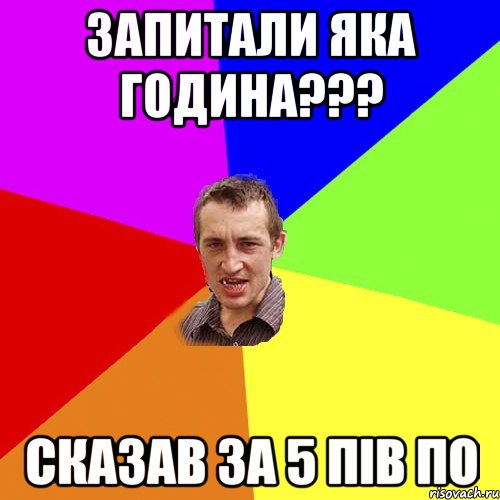 запитали яка година??? сказав за 5 пів по, Мем Чоткий паца