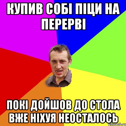 Купив собі піци на перерві покі дойшов до стола вже ніхуя неосталось, Мем Чоткий паца