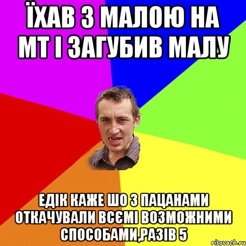 Їхав з малою на МТ і загубив малу Едік каже шо з пацанами откачували всємі возможними способами,разів 5, Мем Чоткий паца