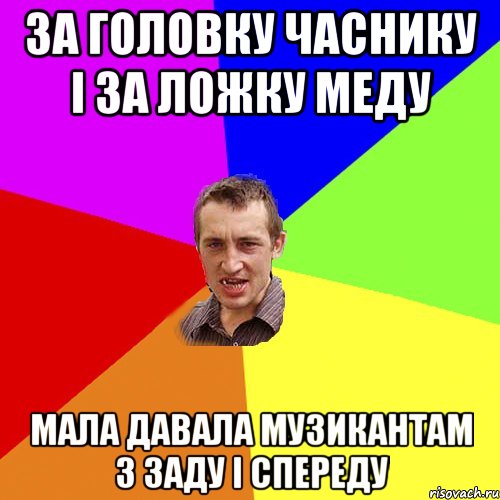 За головку часнику і за ложку меду Мала давала музикантам з заду і спереду, Мем Чоткий паца