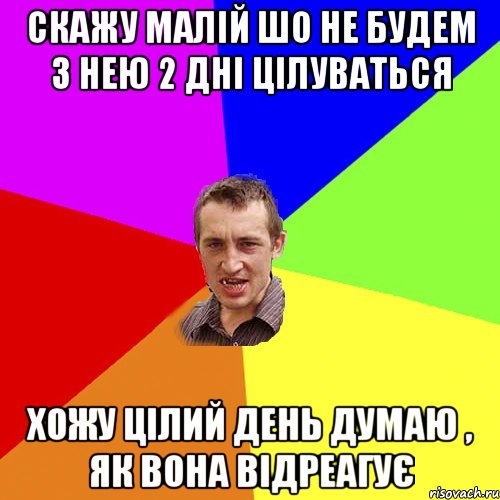 Скажу малій шо не будем з нею 2 дні цілуваться Хожу цілий день думаю , як вона відреагує, Мем Чоткий паца