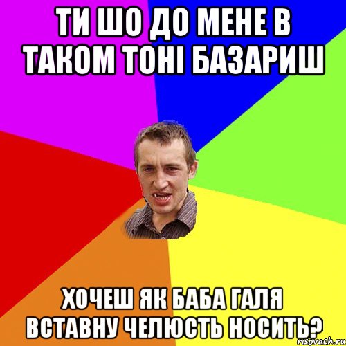 ТИ ШО ДО МЕНЕ В ТАКОМ ТОНІ БАЗАРИШ ХОЧЕШ ЯК БАБА ГАЛЯ ВСТАВНУ ЧЕЛЮСТЬ НОСИТЬ?, Мем Чоткий паца