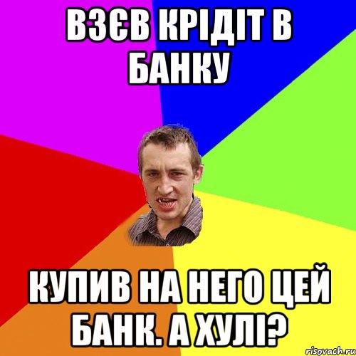 взєв крідіт в банку купив на него цей банк. А хулі?, Мем Чоткий паца