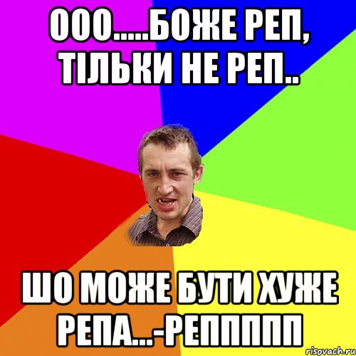 ооо.....Боже реп, тільки не реп.. шо може бути хуже репа...-реппппп, Мем Чоткий паца