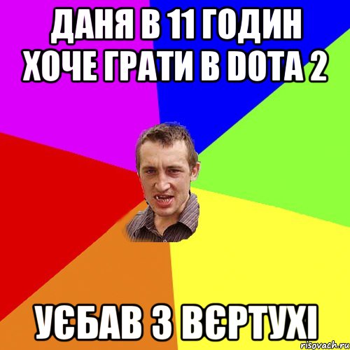 Даня в 11 годин хоче грати в Dota 2 Уєбав з вєртухі, Мем Чоткий паца