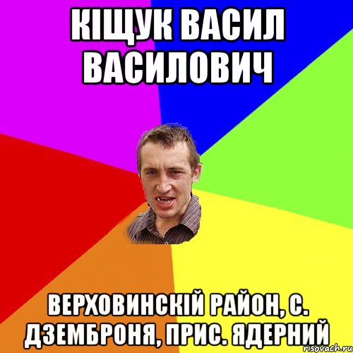 Кіщук Васил Василович Верховинскій район, с. Дземброня, прис. Ядерний, Мем Чоткий паца