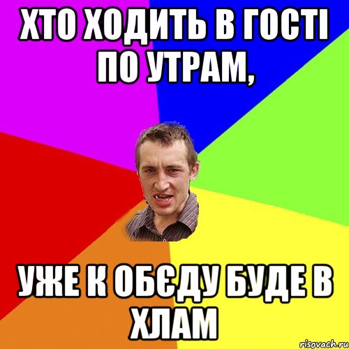 ХТО ХОДИТЬ В ГОСТІ ПО УТРАМ, УЖЕ К ОБЄДУ БУДЕ В ХЛАМ, Мем Чоткий паца