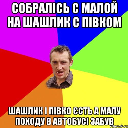 Собралісь с малой на шашлик с півком Шашлик і півко єсть а малу походу в автобусі забув