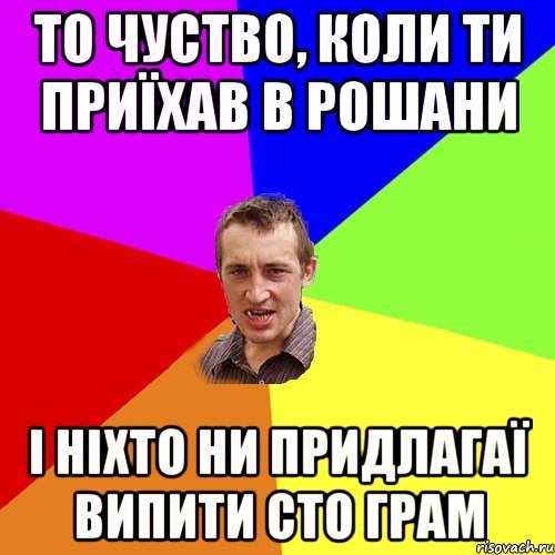 то чуство, коли ти приїхав в рошани і ніхто ни придлагаї випити сто грам, Мем Чоткий паца