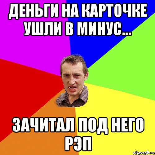 Деньги на карточке ушли в минус... зачитал под него рэп, Мем Чоткий паца