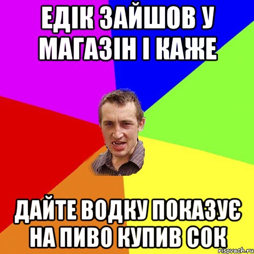 Едік зайшов у магазін і каже дайте водку показує на пиво купив сок, Мем Чоткий паца