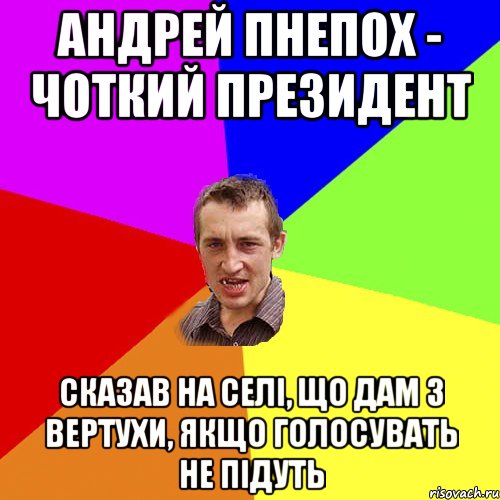 Андрей Пнепох - чоткий президент Сказав на селі, що дам з вертухи, якщо голосувать не підуть, Мем Чоткий паца