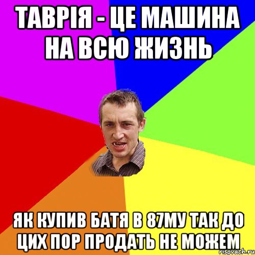 таврія - це машина на всю жизнь як купив батя в 87му так до цих пор продать не можем, Мем Чоткий паца