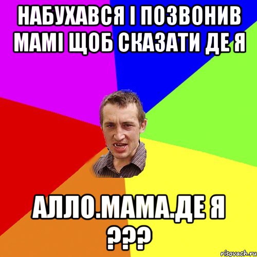 набухався і позвонив мамі щоб сказати де я Алло.Мама.Де я ???, Мем Чоткий паца