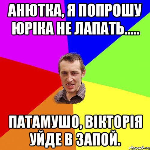 Анютка, я попрошу Юріка не лапать..... Патамушо, Вікторія уйде в запой., Мем Чоткий паца