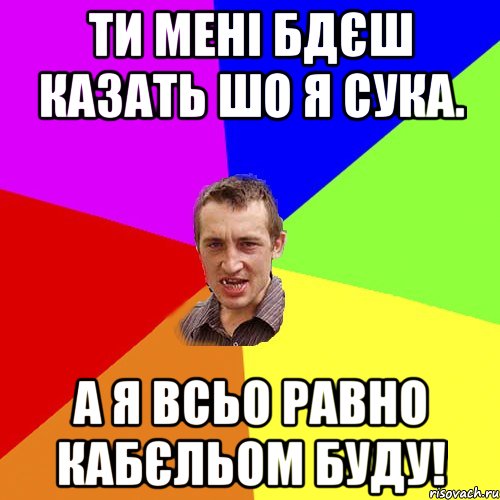 ти мені бдєш казать шо я сука. А я всьо равно кабєльом буду!, Мем Чоткий паца